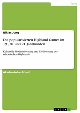Die popularisierten Highland Games im 19., 20. und 21. Jahrhundert -  Niklas Jung