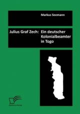 Julius Graf Zech: Ein deutscher Kolonialbeamter in Togo - Markus Seemann
