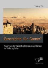 Geschichte f&uuml;r Gamer? Analyse der Geschichtsrepr&auml;sentation in Videospielen - Thierry Fux