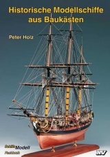 Historische Modellschiffe aus Baukästen - Peter Holz