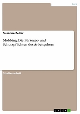 Mobbing. Die F&uuml;rsorge- und Schutzpflichten des Arbeitgebers -  Susanne Zeller