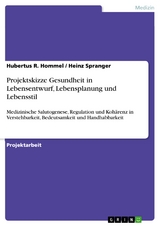 Projektskizze Gesundheit in Lebensentwurf, Lebensplanung und Lebensstil - Hubertus R. Hommel, Heinz Spranger