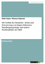 Die Vielfalt des Handelns - Kritik und Erweiterung von J&uuml;rgen Habermas&acute; Handlungstypologie und andere Problemfelder der TKH -  P&eacute;ter Sz&aacute;sz,  Thomas G&ouml;ymen