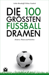 Die 100 gr&ouml;&szlig;ten Fu&szlig;ball-Dramen - Lothar Berndorff, Tobias Friedrich