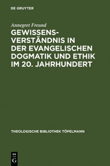 Gewissensverst&auml;ndnis in der evangelischen Dogmatik und Ethik im 20. Jahrhundert - Annegret Freund