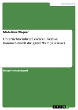 Unterrichtseinheit: Lesetext - Sechse kommen durch die ganze Welt (4. Klasse) -  Madeleine Wagner