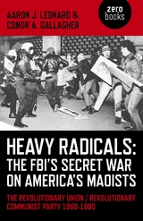 Heavy Radicals - The FBI's Secret War on America's Maoists -  Conor A. Gallagher,  Aaron J. Leonard