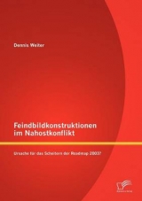 Feindbildkonstruktionen im Nahostkonflikt: Ursache f&uuml;r das Scheitern der Roadmap 2003? - Dennis Weiter