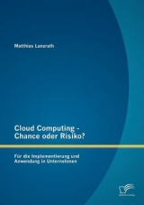 Cloud Computing - Chance oder Risiko? F&uuml;r die Implementierung und Anwendung in Unternehmen - Matthias Lanzrath