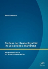 Einfluss der Kundenloyalit&auml;t im Social Media Marketing: Was Kunden wirklich von Unternehmen erwarten - Marcel Ammann