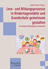 Lern- und Bildungsprozesse in Kindertagesst&auml;tte und Grundschule gemeinsam gestalten - 