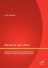 Get out of your chairs: Sch&uuml;leraktivierung durch ganzheitliches, bewegtes Lernen im Englischunterricht - Lissy Seibicke