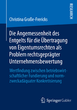 Die Angemessenheit des Entgelts f&uuml;r die &Uuml;bertragung von Eigentumsrechten als Problem rechtsgepr&auml;gter Unternehmensbewertung - Christina Gro&szlig;e-Frericks