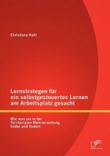 Lernstrategen f&uuml;r ein selbstgesteuertes Lernen am Arbeitsplatz gesucht: Wie man sie in der Territorialen Wehrverwaltung findet und f&ouml;rdert - Christiane Kahl