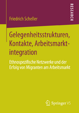 Gelegenheitsstrukturen, Kontakte, Arbeitsmarktintegration - Friedrich Scheller