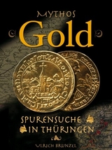 Mythos Gold - Spurensuche in Thüringen - Ulrich Brunzel
