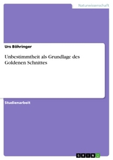 Unbestimmtheit als Grundlage des Goldenen Schnittes - Urs Böhringer