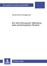 Die Verhinderung der Vollendung beim strafbefreienden R&uuml;cktritt - Sandra Koch-Schlegtendal