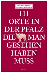 111 Orte in der Pfalz, die man gesehen haben muss - Christina Kuhn, Christian L&ouml;hden