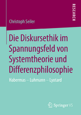 Die Diskursethik im Spannungsfeld von Systemtheorie und Differenzphilosophie - Christoph Seiler