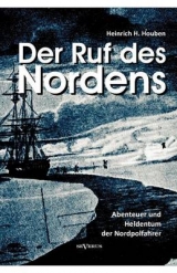 Der Ruf des Nordens: Abenteuer und Heldentum der Nordpolfahrer Fridjof Nansen, John Franklin und anderen - Heinrich Hubert Houben