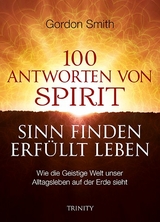 100 Antworten von Spirit: Sinn finden - Erf&uuml;llt leben - Gordon Smith