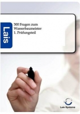 300 Pr&uuml;fungsfragen zum Wasserbaumeister - 1. Pr&uuml;fungsteil -  Hrsg. Sarastro GmbH