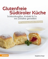 Glutenfreie S&uuml;dtiroler K&uuml;che - Magdalena Steger