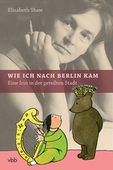 Wie ich nach Berlin kam - Shaw, Elizabeth