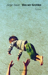 Was wir f&uuml;rchten - J&uuml;rgen Bauer