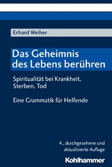 Das Geheimnis des Lebens ber&uuml;hren - Spiritualit&auml;t bei Krankheit, Sterben, Tod - Erhard Weiher