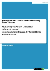 Multiperspektivische Diskussion informations- und kommunikationsf&ouml;rdernder Smart-Home Komponenten - Kati Schulz, Eric Janacek, Christian Lehsing, Timur T&uuml;remen