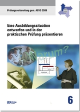 Handbuch 6: Eine Ausbildungssituation entwerfen und in der praktischen Pr&uuml;fung pr&auml;sentieren - Wilhelm B&auml;hr