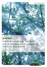 Gr&uuml;nes Klassenzimmer. Der Wald und die Forstwirtschaft im Lehrplan an Schulen in Brandenburg - David Plato