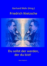 Friedrich Nietzsche: Du sollst der werden, der du bist - Gerhard Wehr