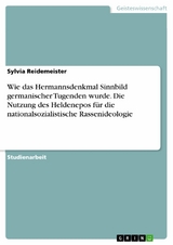 Wie das Hermannsdenkmal Sinnbild germanischer Tugenden wurde. Die Nutzung des Heldenepos f&uuml;r die nationalsozialistische Rassenideologie - Sylvia Reidemeister