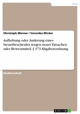 Aufhebung oder &Auml;nderung eines Steuerbescheides wegen neuer Tatsachen oder Beweismittel. &sect; 173 Abgabenordnung -  Christoph Werner,  Veronika Winter