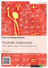 Nachhilfe Mathematik - Teil 2: Bruchrechnen und Dezimalzahlen - Erich Bulitta, Hildegard Bulitta