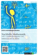 Nachhilfe Mathematik - Teil 1: Grundrechnungsarten und Zahlenraum bis zur Billion - Erich Bulitta, Hildegard Bulitta
