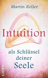 Intuition als Schl&uuml;ssel deiner Seele - Martin Zoller