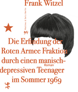 Die Erfindung der Roten Armee Fraktion durch einen manisch-depressiven Teenager im Sommer 1969 - Frank Witzel