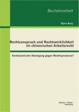 Rechtsanspruch und Rechtswirklichkeit im chinesischen Arbeitsrecht: Konfuzianische Abneigung gegen Rechtsprozesse? - Bj&ouml;rn Burg