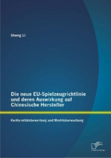 Die neue EU-Spielzeugrichtlinie und deren Auswirkung auf Chinesische Hersteller: Konformit&auml;tsbewertung und Markt&uuml;berwachung - Sheng Li