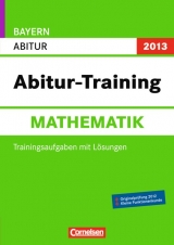 Abitur-Training Mathematik - Bayern 2012 / Arbeitsbuch mit Trainingsaufgaben und Lösungen - Göttge, Silke; Gräber, Ulf; Höger, Christof; Kasten, Ingrid; Lehr, Andreas; Lehr, Katrin; Sauermann, Bernhard