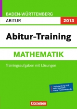 Abitur-Training Mathematik - Baden-Württemberg 2013 / Arbeitsbuch mit Trainingsaufgaben und Lösungen - Göttge, Silke; Gräber, Ulf; Höger, Christof; Sauermann, Bernhard