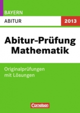 Abitur Prüfungen Mathematik - Bayern 2013 / Abitur - Gräber, Ulf; Marktscheffel, Renate; Sauermann, Bernhard
