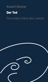 Der Tod &ndash; die andere Seite des Lebens - Rudolf Steiner