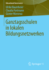 Ganztagsschulen in lokalen Bildungsnetzwerken - Ulrike Baumheier, Claudia Fortmann, G&uuml;nter Warsewa
