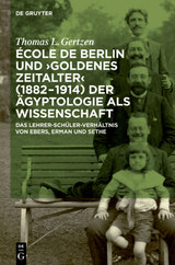 &Eacute;cole de Berlin und "Goldenes Zeitalter" (1882-1914) der &Auml;gyptologie als Wissenschaft - Thomas L. Gertzen