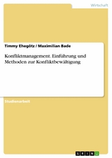 Konfliktmanagement. Einführung und Methoden zur Konfliktbewältigung - Timmy Ehegötz, Maximilian Bade
